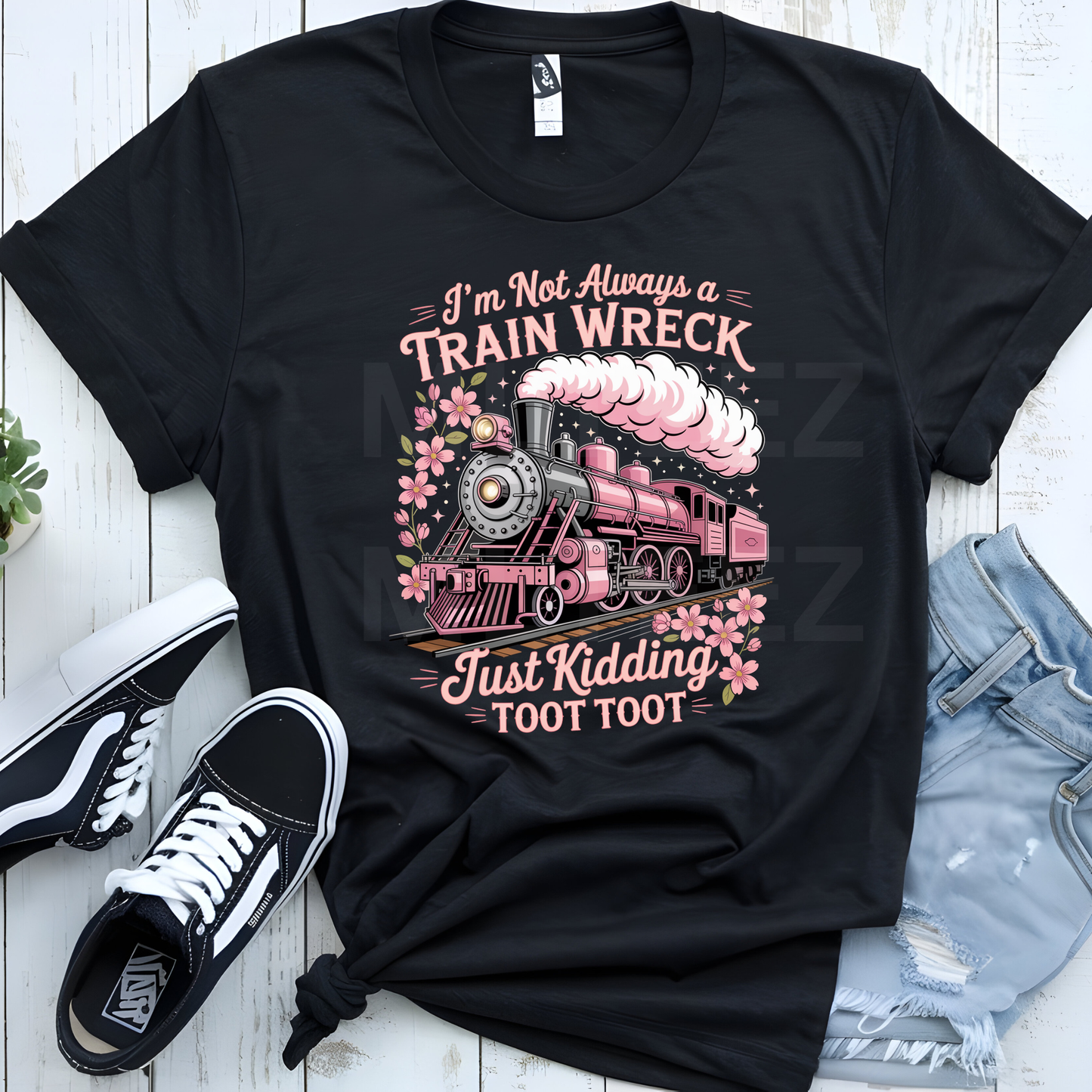 I'm Not Always A Train Wreck Just Kidding Toot Toot (1) DTF Direct To Film