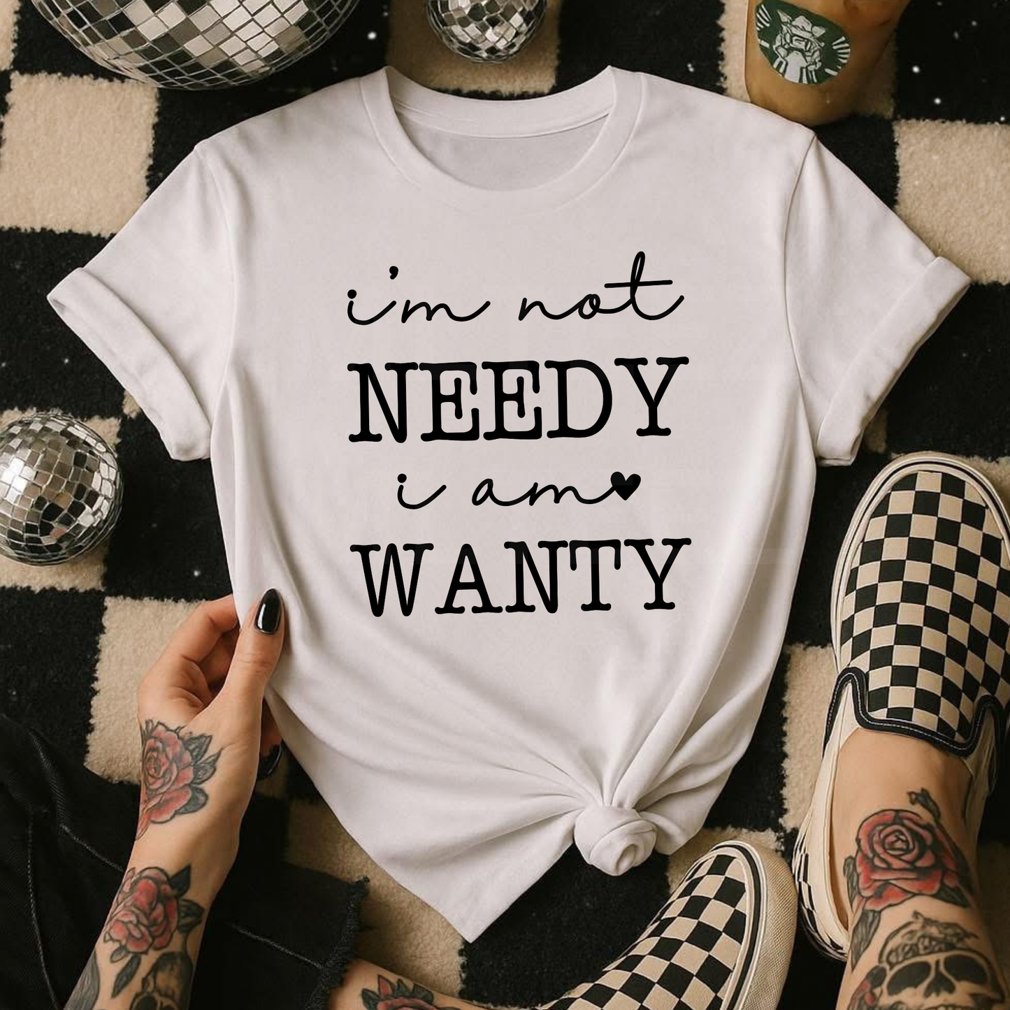 I'm Not Needy I Am Wanty (1) DTF Direct To Film