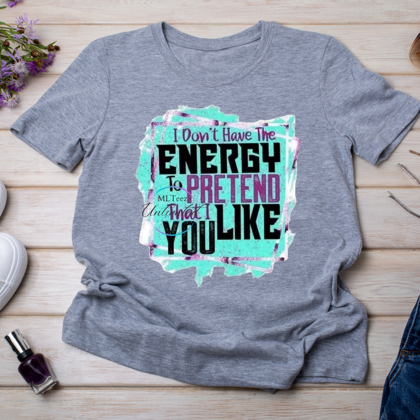 I Don't Have The Energy To Pretend That I Like You DTF Direct To Film