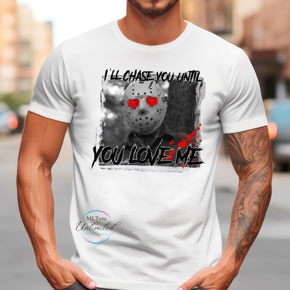 I'll Chase You Until You Love Me DTF Direct To Film MLTeezUnlimited