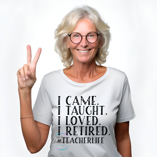 I Came. I Taught. I Loved. I Retired. #teacherlife (Black) DTF Direct To Film