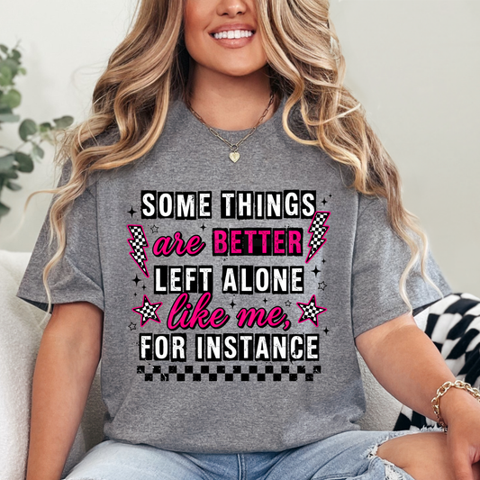 Some Things Are Better Left Alone Like Me For Instance (1) DTF Direct To Film