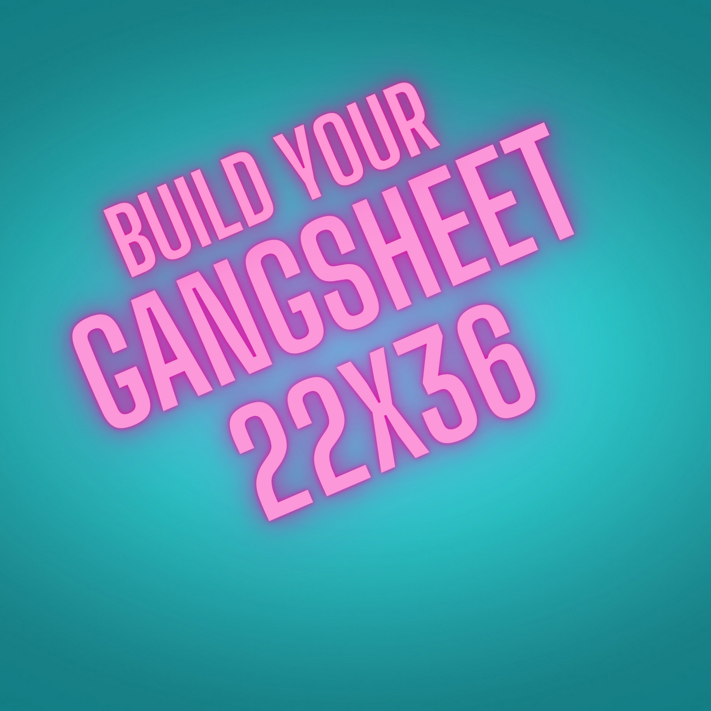 BUILD A CUSTOM GANGSHEET  - 22X36