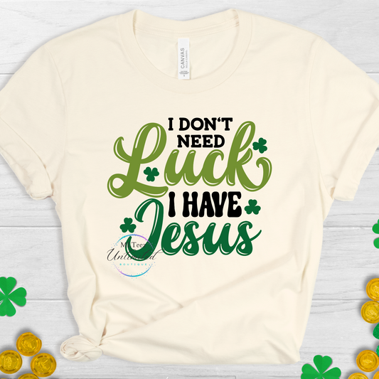 I Don't Need Luck, I Have Jesus St. Patrick's Day DTF Direct To Film