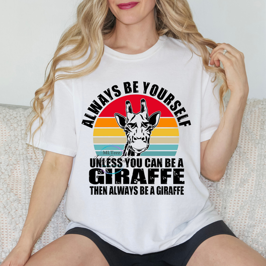 Always Be Yourself Unless You Can Be A Giraffe DTF Direct To Film