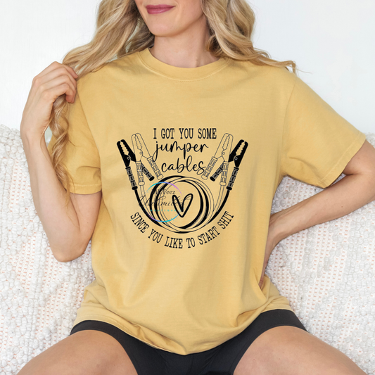 I Got You Some Jumper Cables Since You Like To Start Shit DTF Direct To Film
