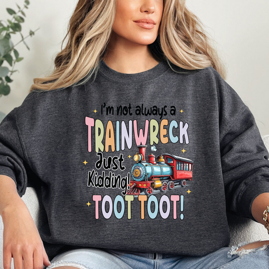 I'm Not Always A Train Wreck Just Kidding Toot Toot (2) DTF Direct To Film