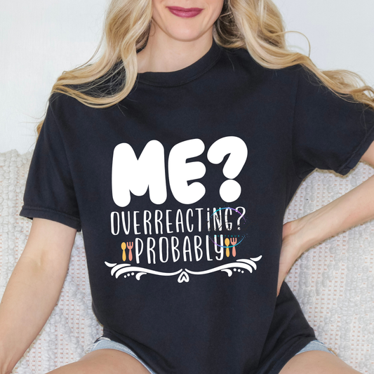 Me?? Overreacting? Probably DTF Direct To Film