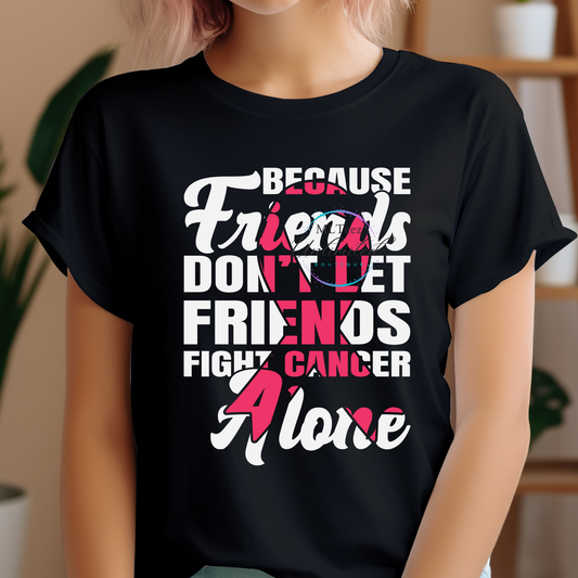 Because Friends Don't Let Friends Fight Cancer Alone (Breast Cancer) (1) DTF Direct To Film