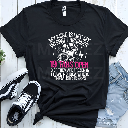 My Mind Is Like My Internet Browser.  19 Tabs Open... (2) DTF Direct To Film