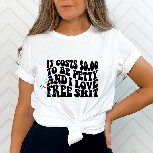 It Costs $0.00 To Be Petty And I Love Free Shit DTF Direct To Film