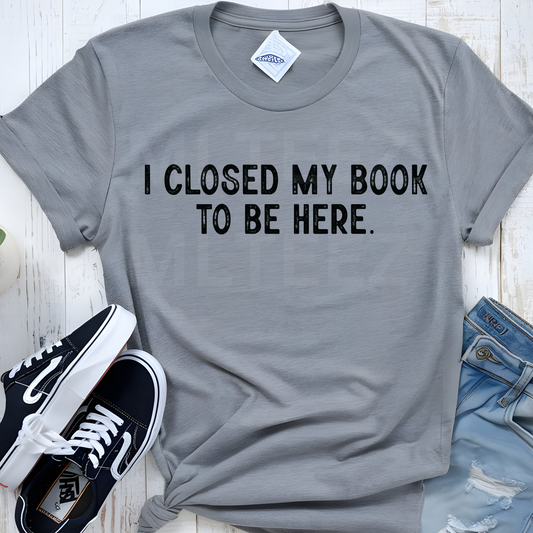 I Closed My Book To Be Here (1) DTF Direct To Film