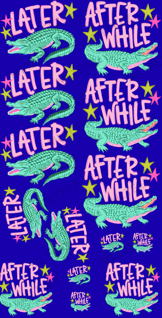LATER GATOR, AFTER WHILE CROCODILE (1) PREMADE GANGSHEET - 22X36 DTF TRANSFERS - DIRECT TO FILM